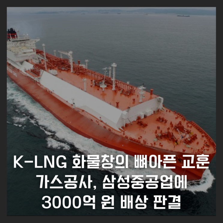  K-LNG 화물창의 뼈아픈 교훈, 법원 "가스공사, 삼성중공업에 3000억 원 배상"