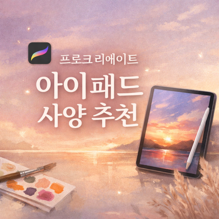  프로크리에이트 아이패드 사양 추천, 적합 모델은?