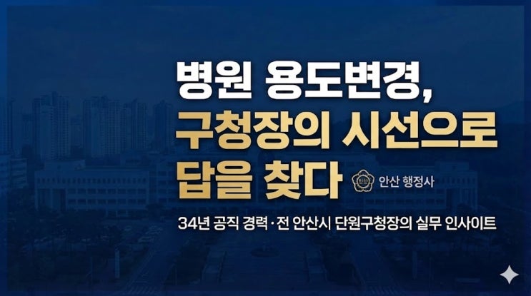  [전문가 칼럼] 안산 병원 용도변경, 왜 '행정의 결'을 아는 전문가가 필요한가?