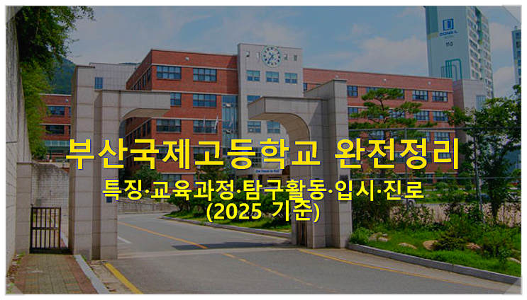  부산국제고등학교 특징 교육과정 탐구활동 입시 진로 (2025 기준)