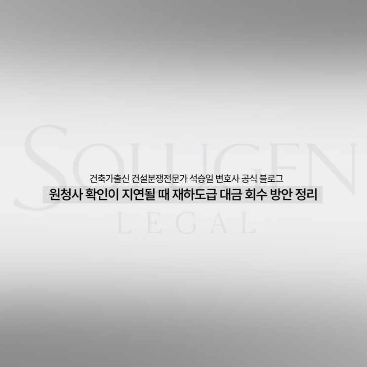  원청사 확인이 지연될 때 재하도급 대금 회수 방안 정리