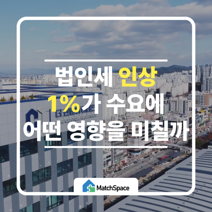  법인세 인상 1% 과연 부동산 수요에 어떤 영향을 미칠까?