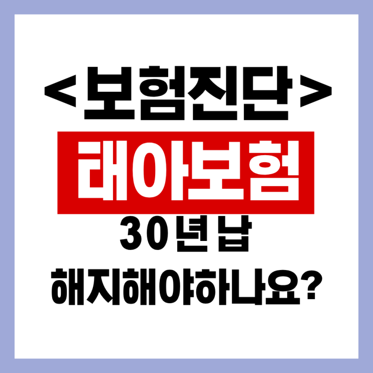  태아보험으로 가입한 30년납 어린이보험 해지해야되나요?