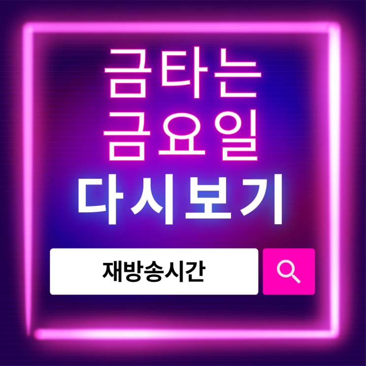  2026 금타는 금요일 다시보기, 놓친 방송 재방송 시간 확인 방법