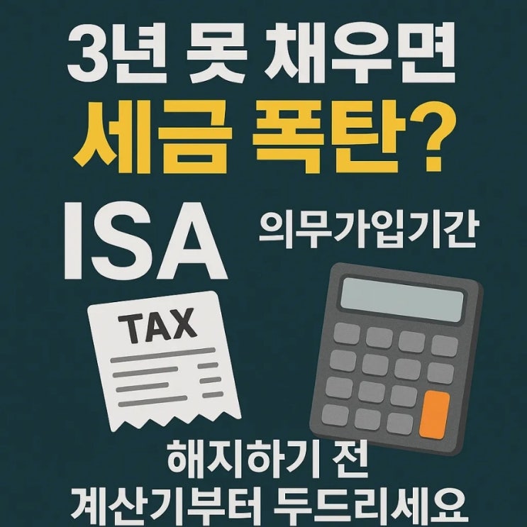  3년 못 채우면 세금 폭탄? ISA 의무가입기간, 해지하기 전 계산기부터 두드리세요