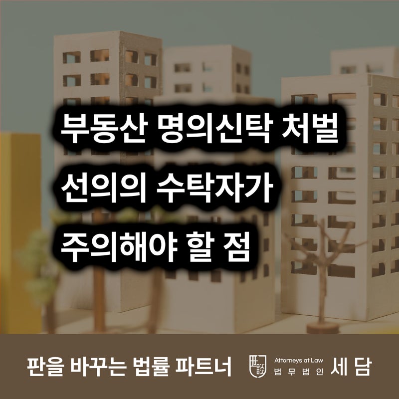 부동산 명의신탁 처벌, 광양·여수·순천에서 선의의 수탁자가 특히 주의해야 할 점