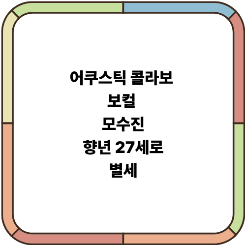 어쿠스틱 콜라보 보컬 모수진, 향년 27세로 별세…팬들 애도 물결