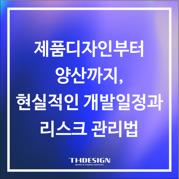  [신제품 개발 가이드] 제품디자인부터 양산까지, 현실적인 개발 일정과 리스크 관리법