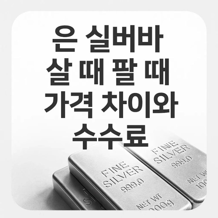  은 실버바 살 때 팔 때 가격 차이와 수수료