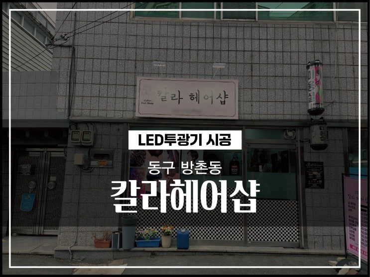  대구간판업체 동구 방촌동 칼라헤어샵 간판 LED투광기 시공이야기