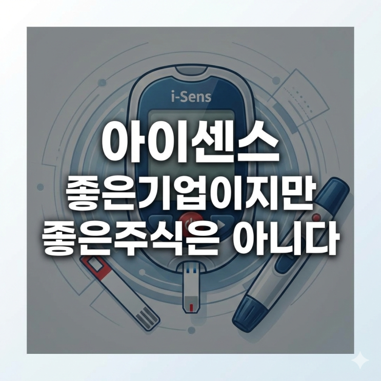  아이센스 좋은회사이지만 좋은주식은 아니다