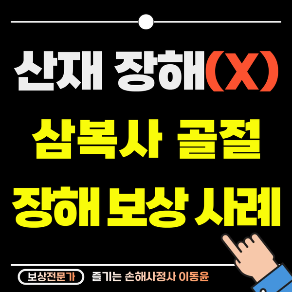  산재 장해 불인정, 삼복사 골절 보상 사례