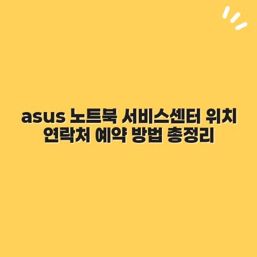 asus 노트북 서비스센터 위치 연락처 예약 방법 총정리