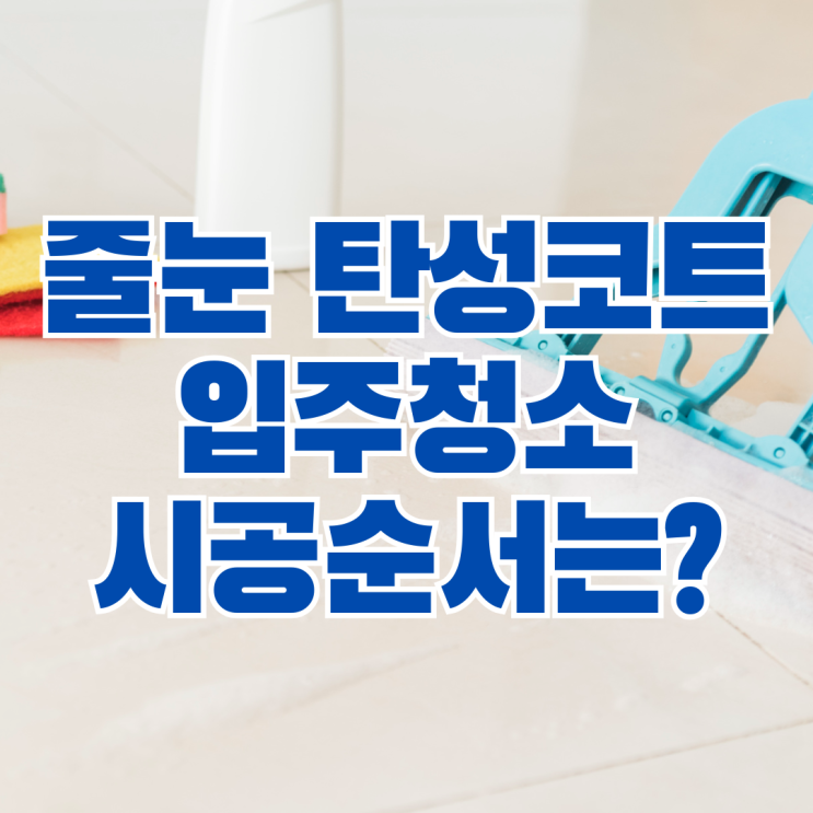 줄눈 탄성코트 입주청소 올바른 시공순서는?