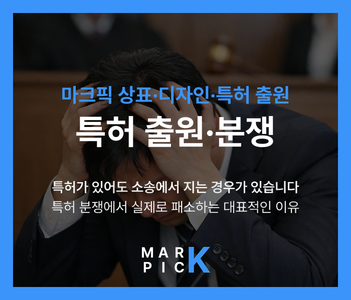  특허가 있어도 소송에서 지는 경우가 있습니다, 특허 분쟁에서 실제로 패소하는 대표적인 이유ㅣ마크픽 디자인·상표·특허 출원