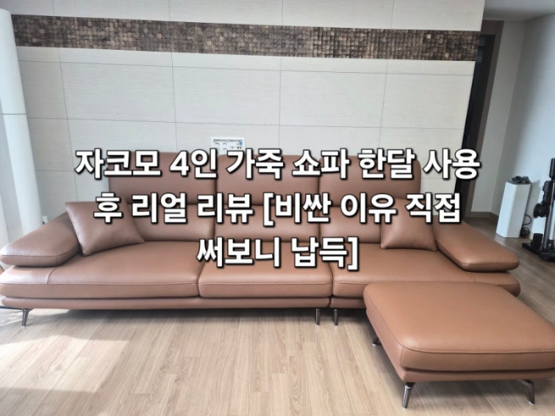 자코모 4인 가죽 쇼파 한 달 실사용 솔직 후기[ 비싼 이유 직접 써보니 납득]