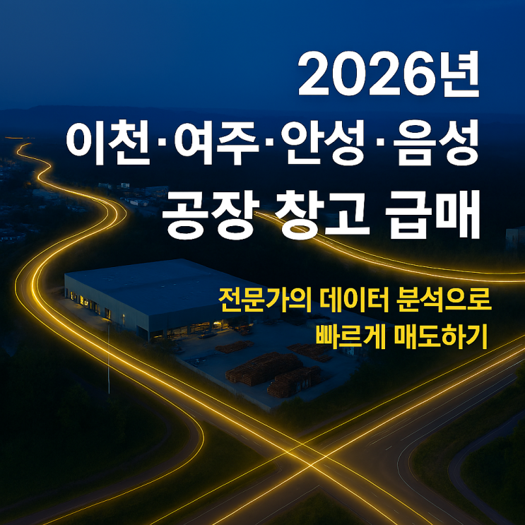  "2026년 이천·여주·안성·음성 공장 창고 급매, 전문가의 데이터 분석으로 빠르게 매도하기"