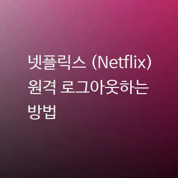  넷플릭스 (Netflix) 원격 로그아웃하는 방법