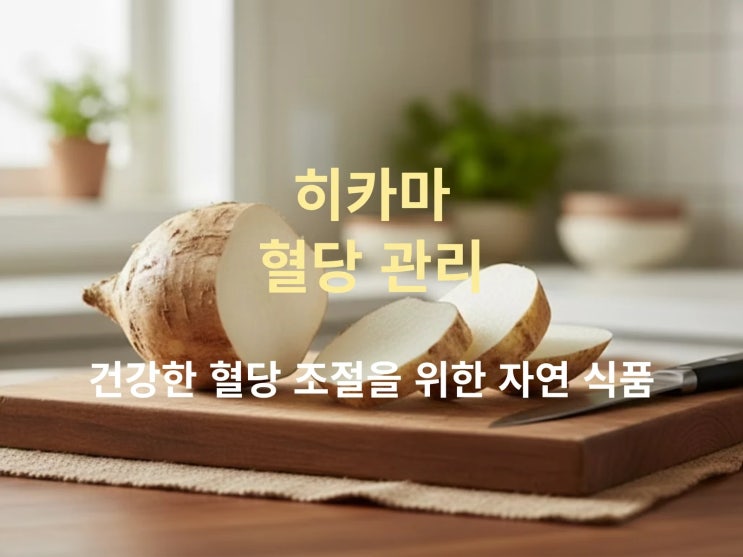  히카마가 혈당에 좋다? 효능·섭취법·보관법 한눈에 보는 건강 정보