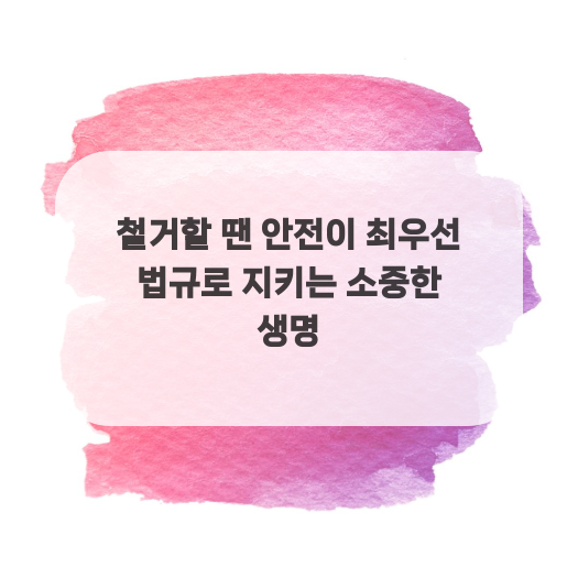  철거할 땐 안전이 최우선 법규로 지키는 소중한 생명