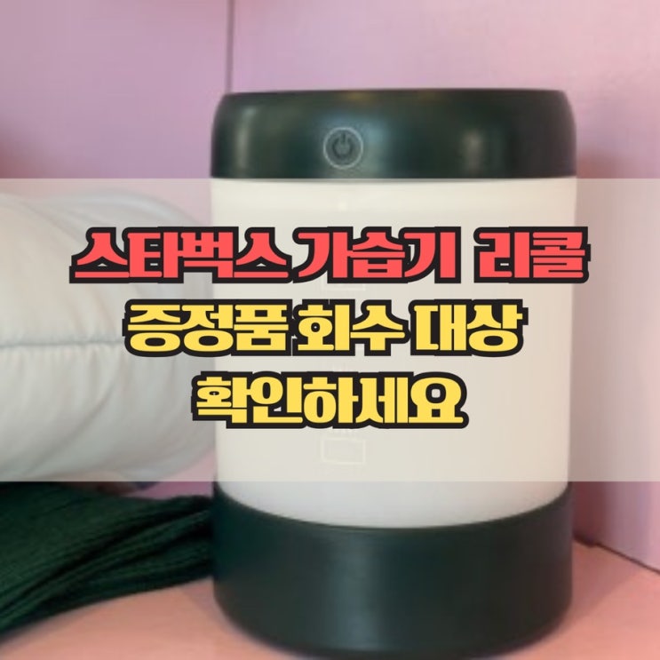  스타벅스 가습기 리콜, 증정품 회수 대상 꼭 확인하세요