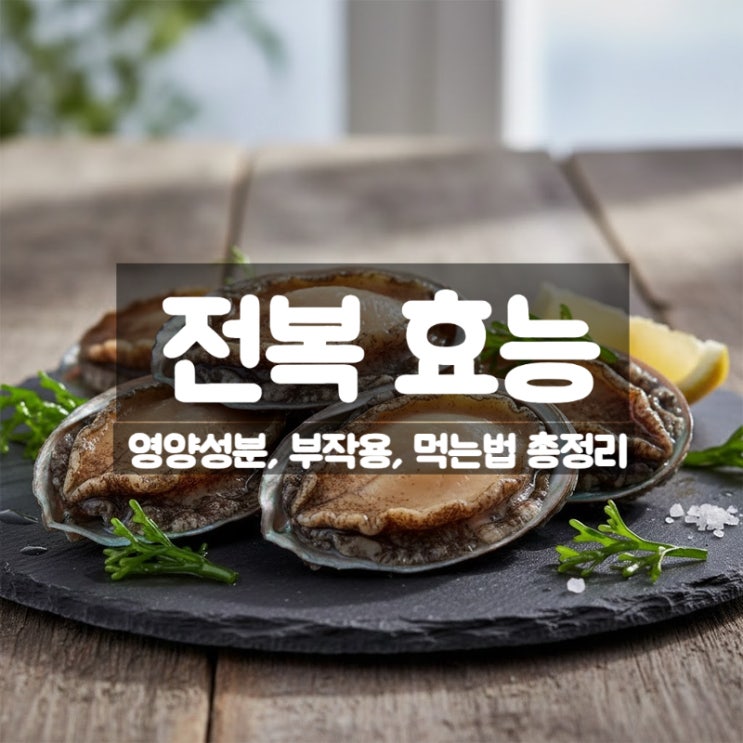  전복 효능 부작용 먹는법 – 예로부터 보양식이었던 이유