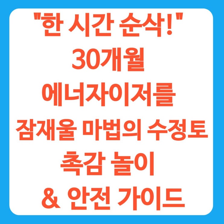  "한 시간 순삭!" 30개월 에너자이저를 잠재울 마법의 수정토 촉감 놀이 & 안전 가이드