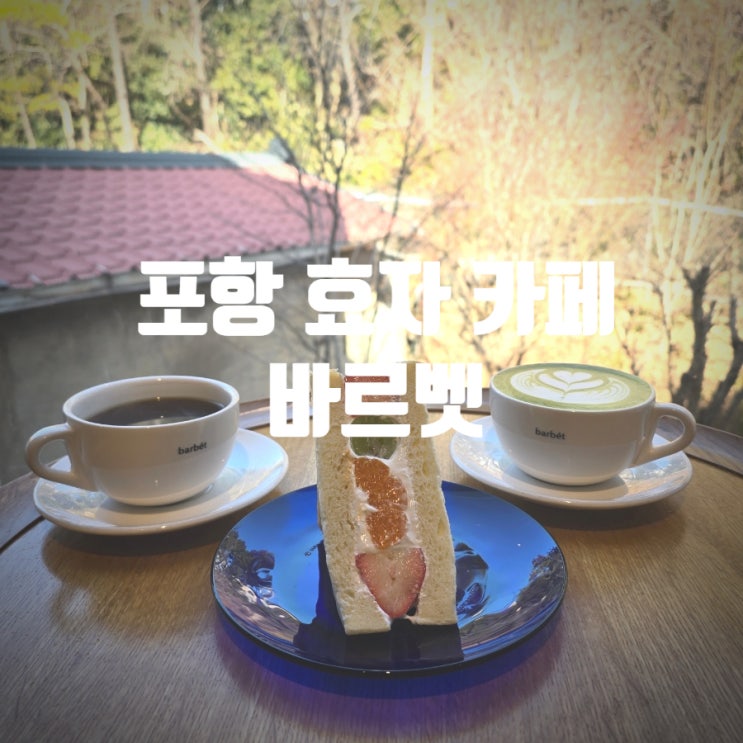  포항 효자 대형카페 『 바르벳 』 후르츠산도, 말차라떼 내돈내산 솔직후기