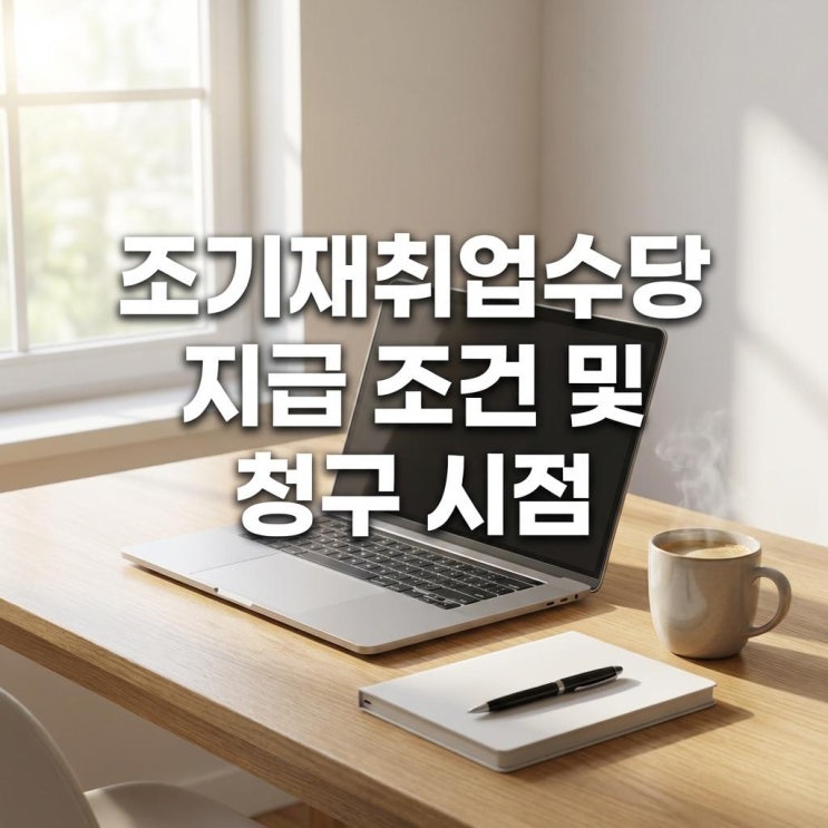  조기재취업수당 지급 조건 및 청구 시점 취업 빨라졌다고 억울해 마세요! 남은 돈 절반 받는 법 (1년 뒤 신청)