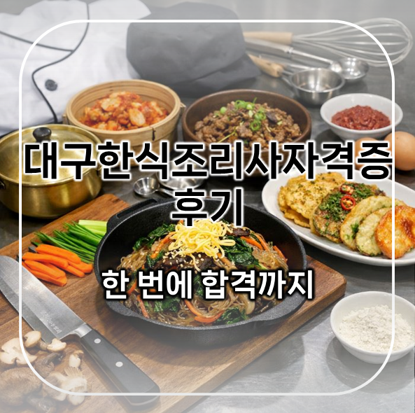  대구한식조리사자격증 후기｜학원 다니며 한 번에 합격한 과정