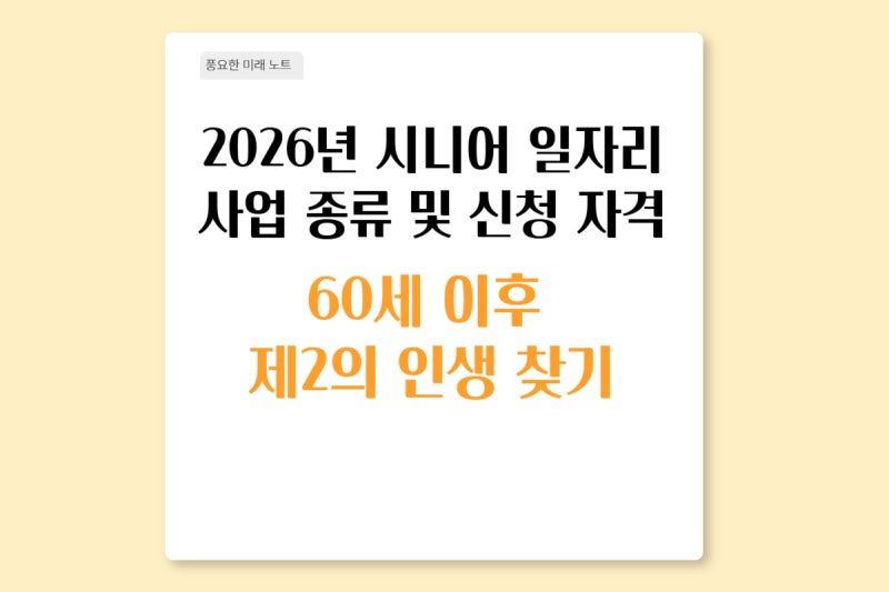 2026년 시니어 일자리 사업 종류 및 신청 자격, 60세 이후 제2의 인생 찾기