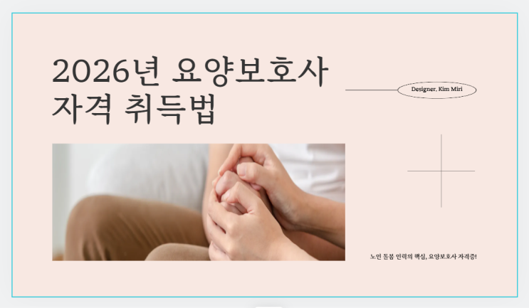 2026년 요양보호사 자격증 취득 방법 총정리 - 노인 돌봄 인력의 핵심, 요양보호사 자격증!