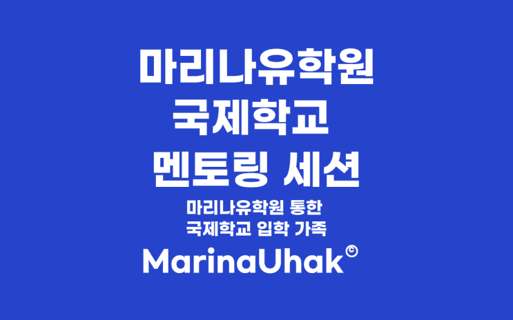  마리나유학원 국제학교 멘토링 세션 후기 (중등, 고등, IB 등)