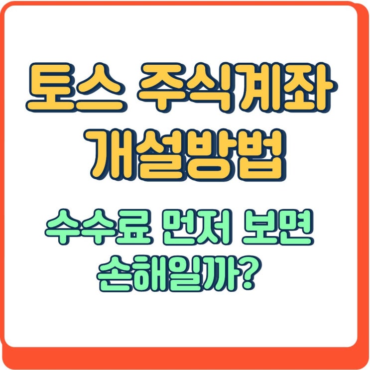  토스 주식계좌 개설, 수수료 먼저 보면 손해일까?