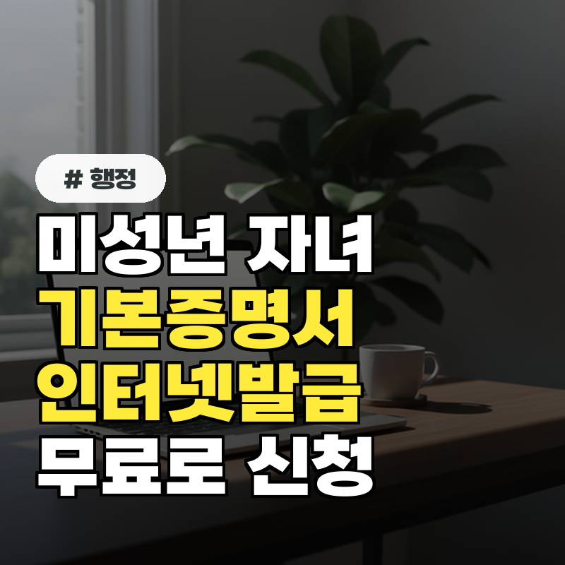 미성년 자녀 기본증명서 인터넷발급, 방문 없이 집에서 신청하세요