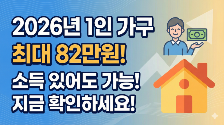  생계급여, 2026년 1인 가구 최대 82만원! 소득 있어도 받을 수 있는데 아직도 신청 안 했다면...