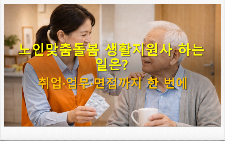  노인맞춤돌봄 생활지원사 하는 일은? 취업·업무·면접까지