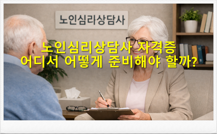  노인심리상담사 자격증, 어디서 어떻게 준비해야 할까?