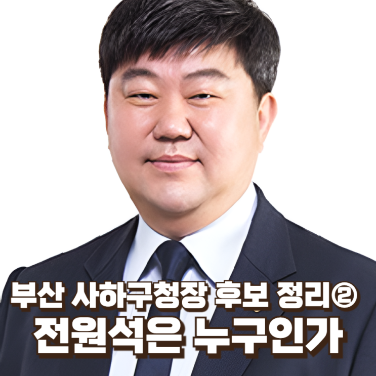  부산 사하구청장 후보 인물 정리② 전원석은 누구인가