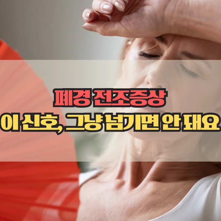  폐경 전조증상, 놓치기 쉬운 초기 신호 한눈에 정리