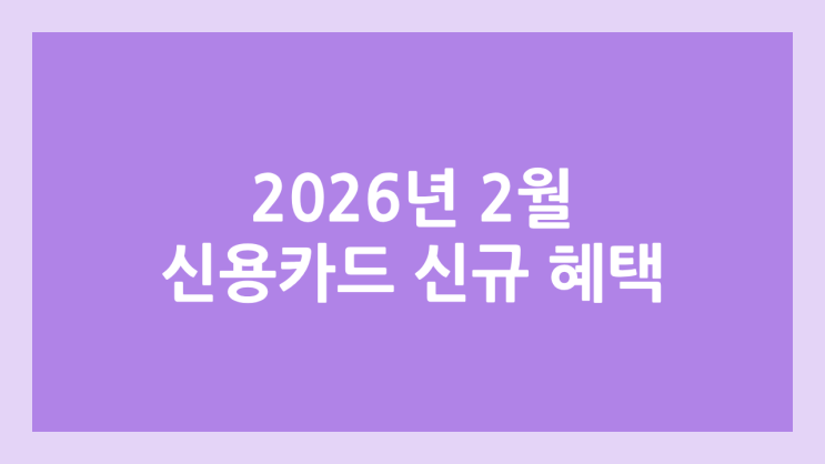 신용카드 발급 혜택 2026년 2월 | 신규 카드 이벤트, 포인트, 현금 정리