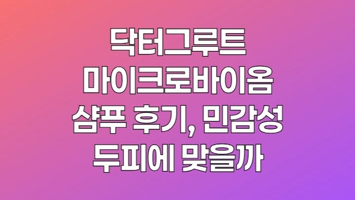닥터그루트 마이크로바이옴 샴푸 후기, 민감성 두피에 맞을까