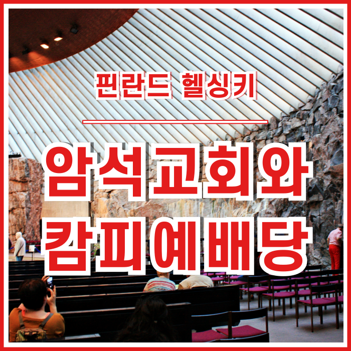  [핀란드] 헬싱키 한복판의 경이로운 공간들 : 템펠리아우키오 암석교회와 침묵의 캄피 예배당