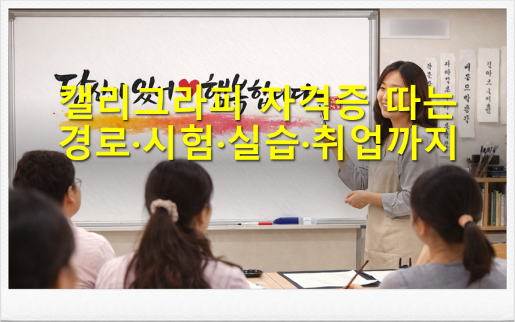  캘리그라피 자격증 따는 경로 시험 실습 취업까지