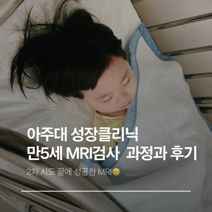  아주대 병원 성장클리닉 6세 MRI검사 촬영시간과 비용 금식 조영제 진정제 후기