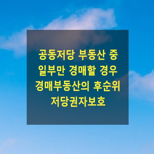  공동저당 부동산 중 일부만 경매할 경우 경매부동산의 후순위 저당권자보호