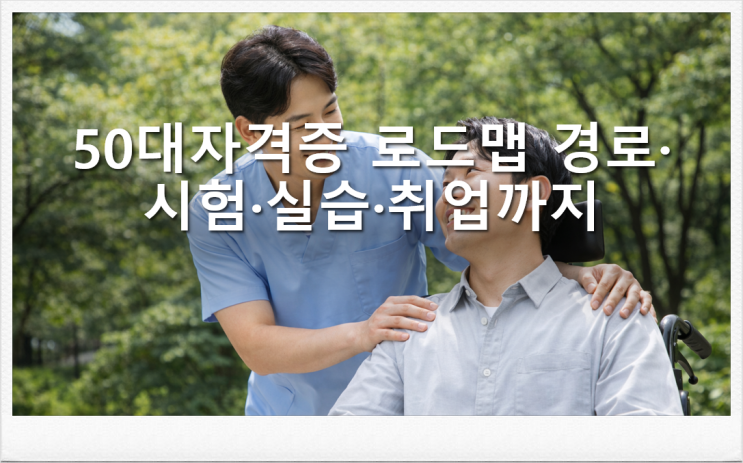  50대자격증 로드맵 경로 시험 실습 취업까지