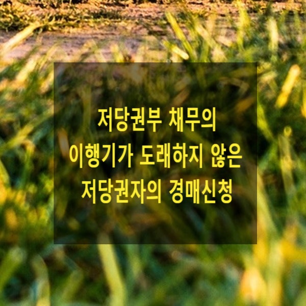  저당권부 채무의 이행기가 도래하지 않은 저당권자의 경매신청