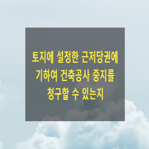  토지에 설정한 근저당권에 기하여 건축공사 중지를 청구할 수 있는지