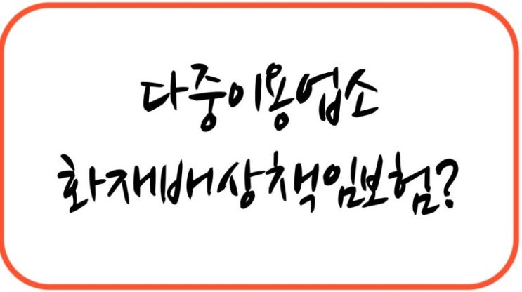  [다중이용업소 화재보험의무보험] 보험료, 아직도 비싸게 내세요? 최저가로 과태료까지 해결!